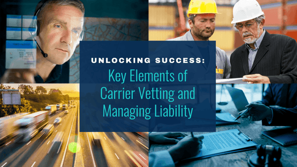 Unlocking Success: The Key Elements of Carrier Vetting and Managing Liability
