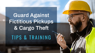 Guarding Against Fictitious Pickups and Cargo Theft: Tips and Training