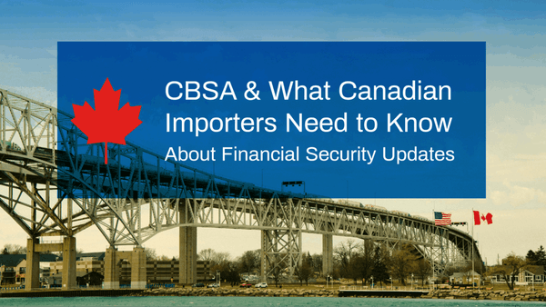 CBSA Annual Review: What Canadian Importers Need to Know About Financial Security Updates